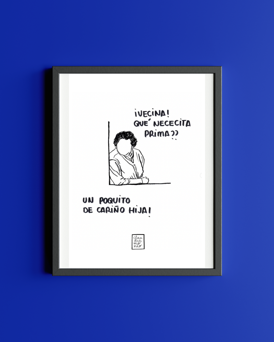 Lámina Vecina, qué necesita prima, un poquito de cariño hija!